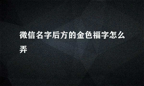 微信名字后方的金色福字怎么弄