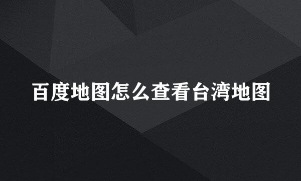 百度地图怎么查看台湾地图