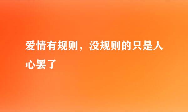 爱情有规则，没规则的只是人心罢了