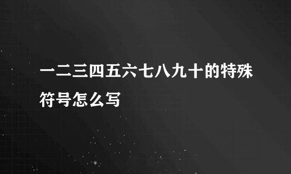 一二三四五六七八九十的特殊符号怎么写