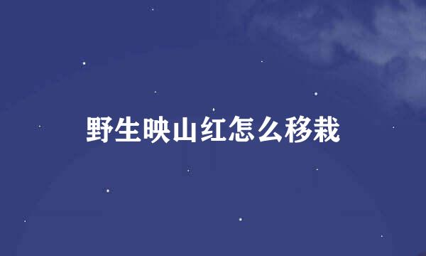 野生映山红怎么移栽