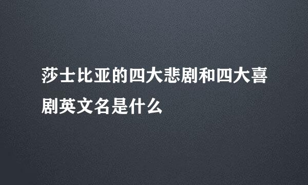 莎士比亚的四大悲剧和四大喜剧英文名是什么