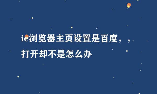 ie浏览器主页设置是百度，，打开却不是怎么办