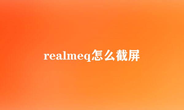 realmeq怎么截屏