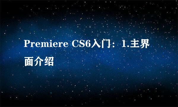 Premiere CS6入门：1.主界面介绍