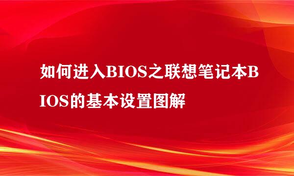 如何进入BIOS之联想笔记本BIOS的基本设置图解