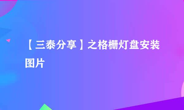 【三泰分享】之格栅灯盘安装图片
