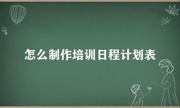 怎么制作培训日程计划表