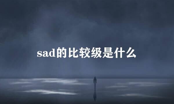 sad的比较级是什么