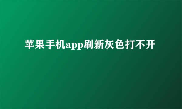 苹果手机app刷新灰色打不开