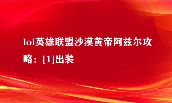 lol英雄联盟沙漠黄帝阿兹尔攻略：[1]出装