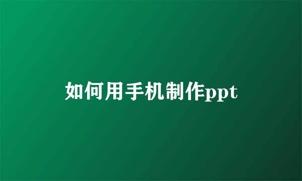 如何用手机制作ppt