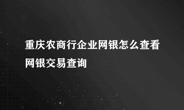 重庆农商行企业网银怎么查看网银交易查询