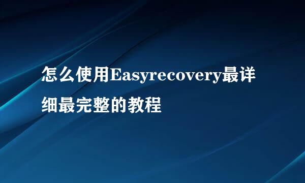 怎么使用Easyrecovery最详细最完整的教程
