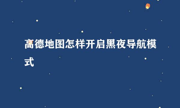 高德地图怎样开启黑夜导航模式
