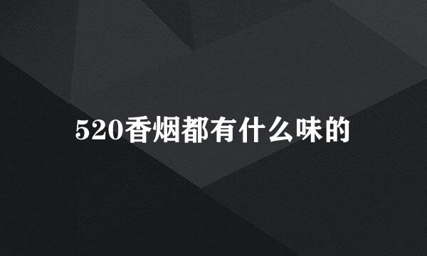 520香烟都有什么味的