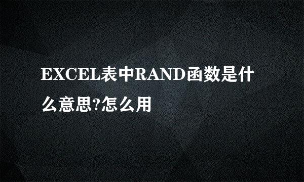 EXCEL表中RAND函数是什么意思?怎么用