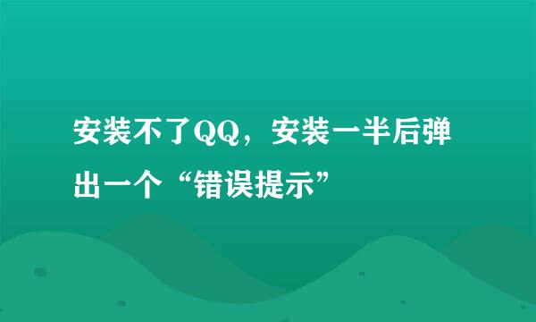 安装不了QQ，安装一半后弹出一个“错误提示”