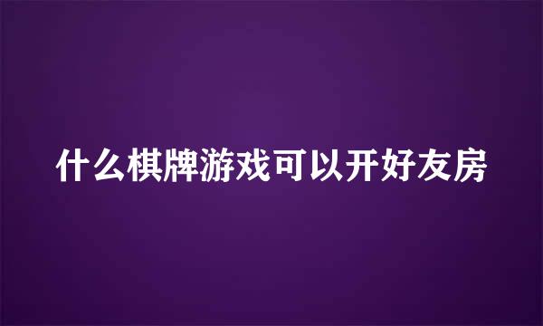 什么棋牌游戏可以开好友房