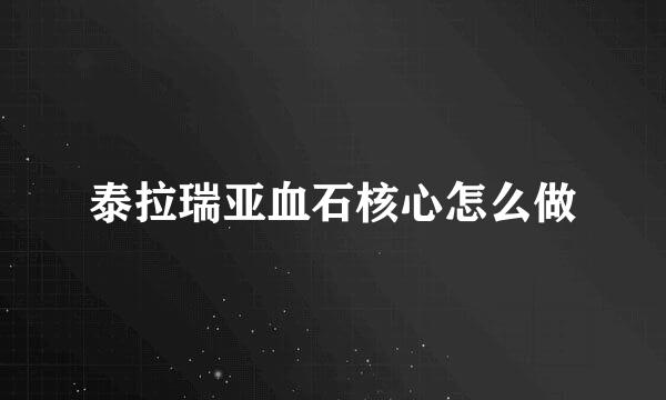 泰拉瑞亚血石核心怎么做
