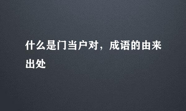 什么是门当户对，成语的由来出处