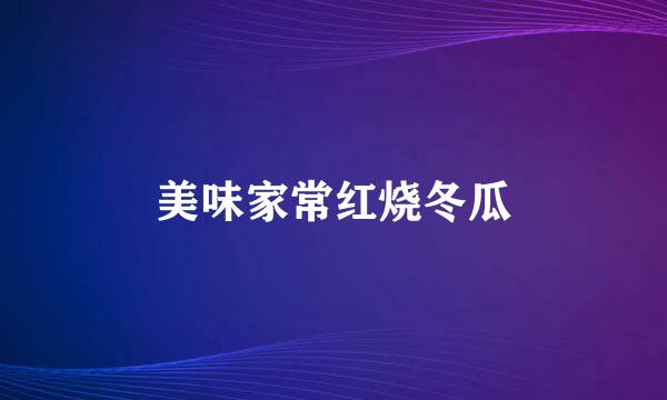 美味家常红烧冬瓜