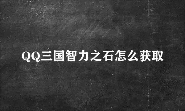 QQ三国智力之石怎么获取