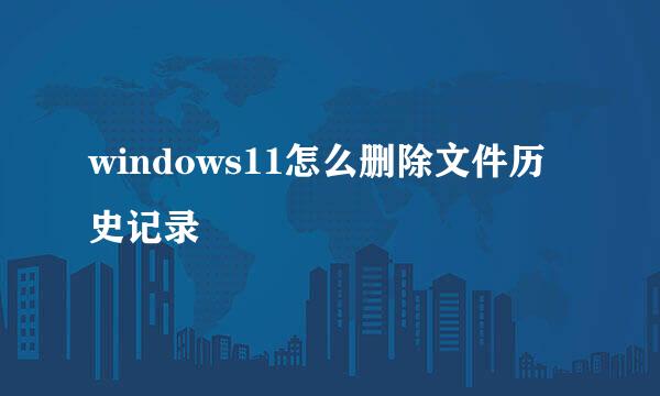 windows11怎么删除文件历史记录