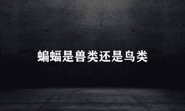 蝙蝠是兽类还是鸟类