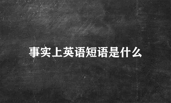 事实上英语短语是什么
