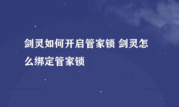 剑灵如何开启管家锁 剑灵怎么绑定管家锁