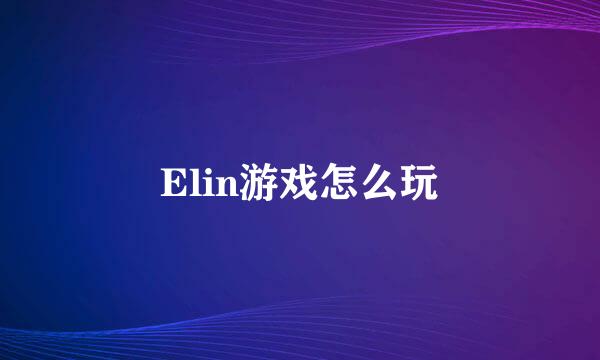 Elin游戏怎么玩