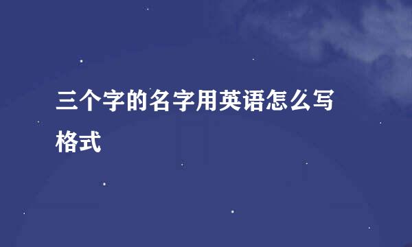 三个字的名字用英语怎么写 格式