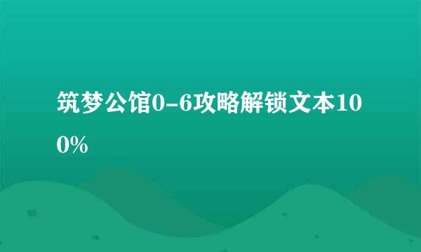 筑梦公馆0-6攻略解锁文本100%