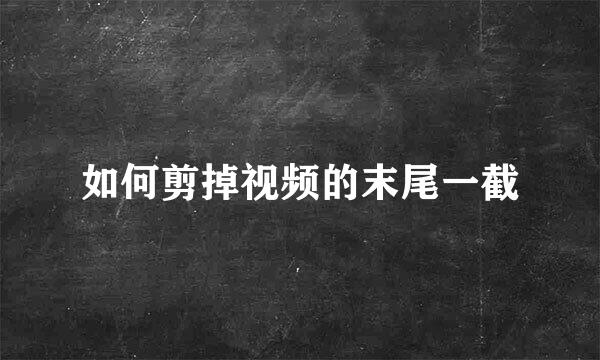 如何剪掉视频的末尾一截