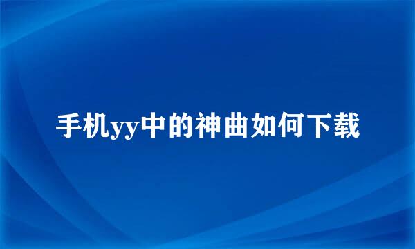 手机yy中的神曲如何下载