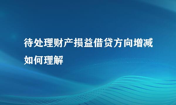 待处理财产损益借贷方向增减如何理解