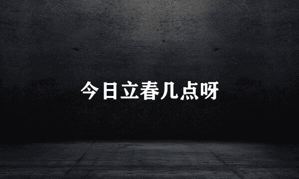 今日立春几点呀