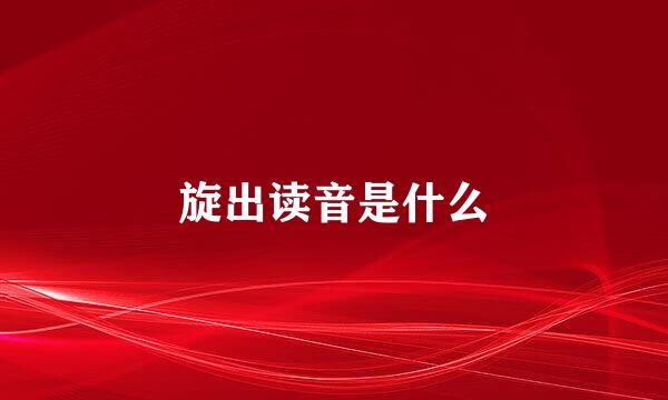 旋出读音是什么