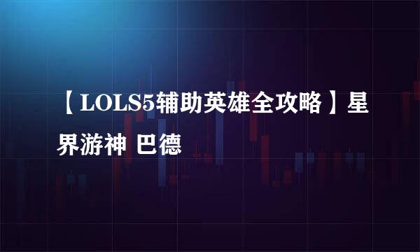 【LOLS5辅助英雄全攻略】星界游神 巴德