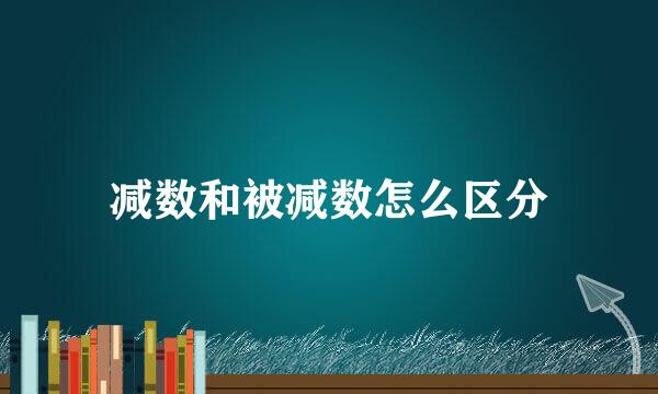 减数和被减数怎么区分