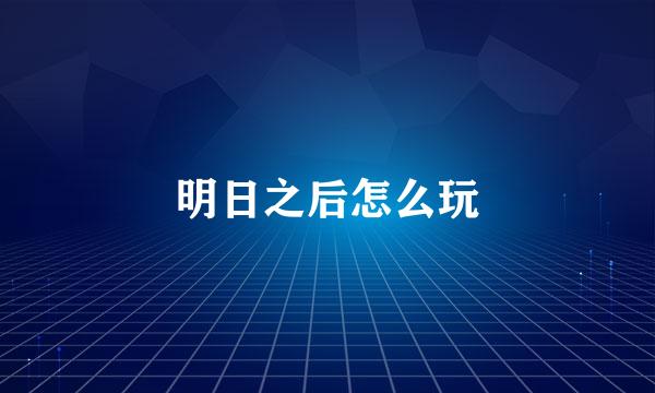 明日之后怎么玩