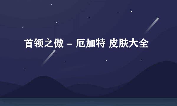 首领之傲 - 厄加特 皮肤大全