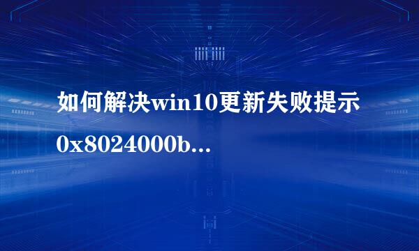 如何解决win10更新失败提示0x8024000b错误代码