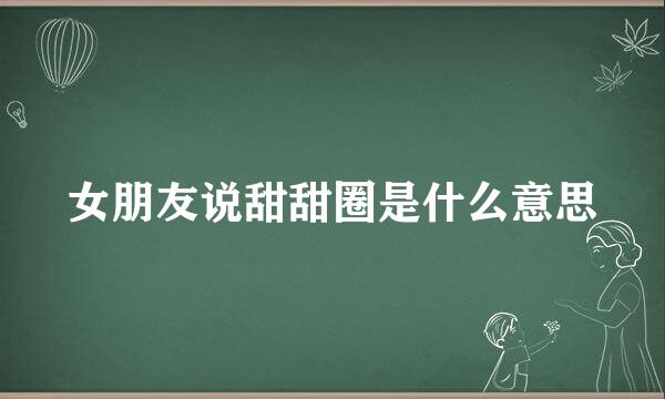 女朋友说甜甜圈是什么意思