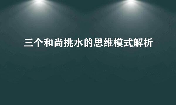 三个和尚挑水的思维模式解析