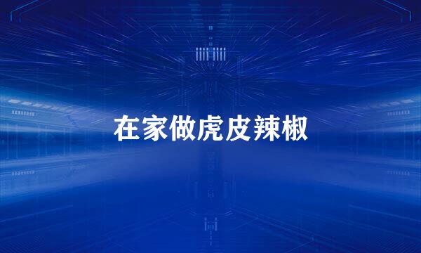 在家做虎皮辣椒