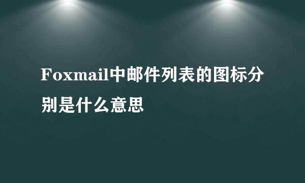 Foxmail中邮件列表的图标分别是什么意思