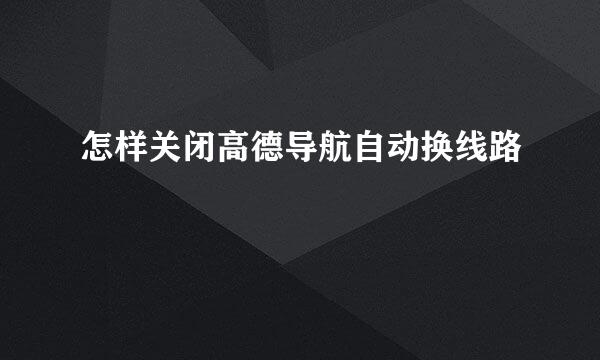 怎样关闭高德导航自动换线路