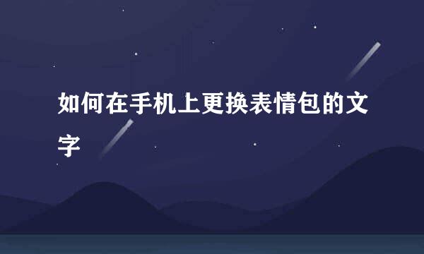 如何在手机上更换表情包的文字